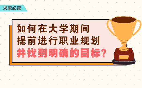 如何在大學(xué)期間提前進(jìn)行職業(yè)規(guī)劃，并找到明